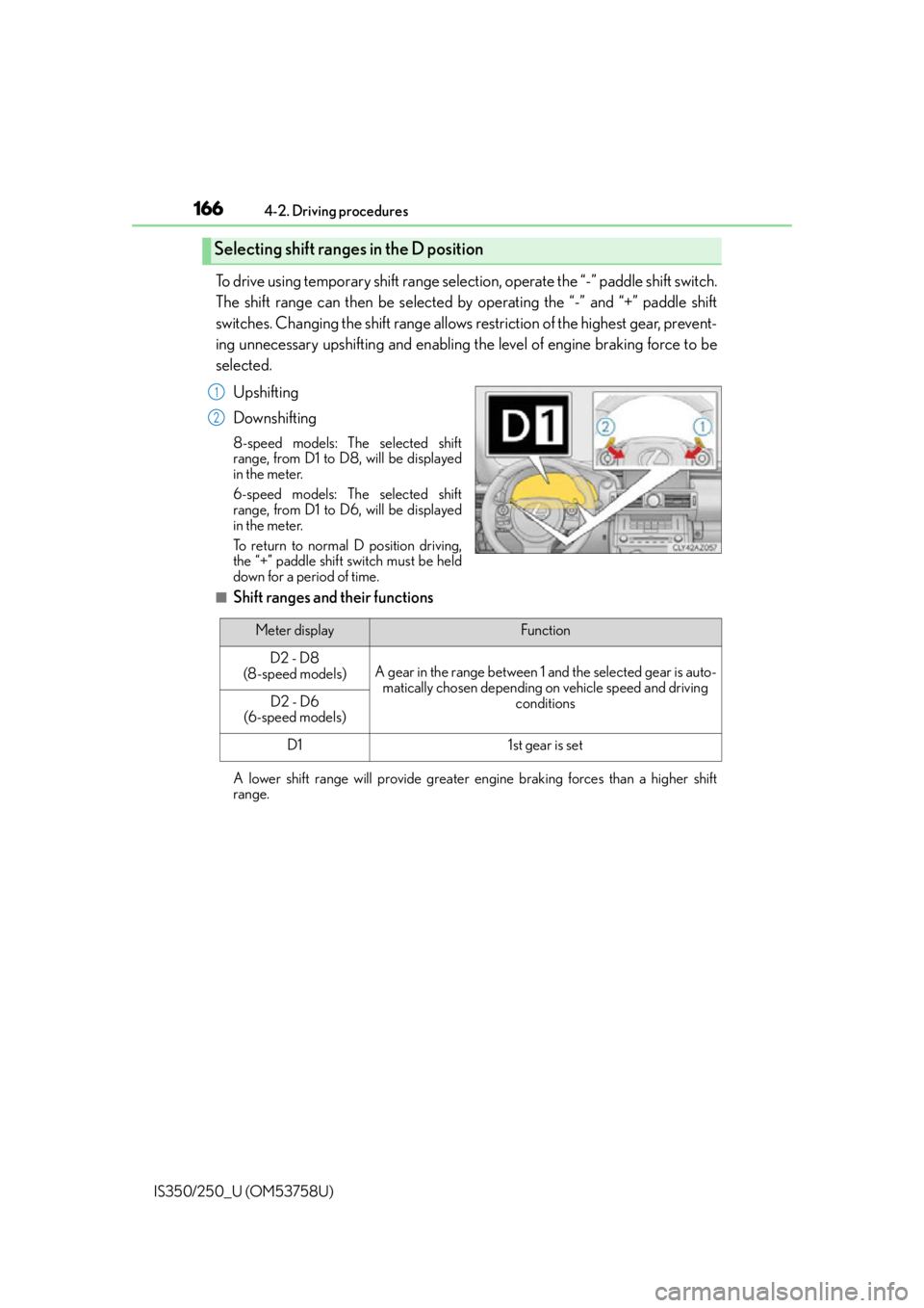Lexus IS250 2014 Do-it-yourself service precautions / LEXUS 2014 IS250,IS350 OWNERS MANUAL (OM53758U) 1664-2. Driving procedures
IS350/250_U (OM53758U)
To drive using temporary shift range select ion, operate the “-” paddle shift switch.
The shift range can then be selected by operating the “- Lexus IS250 2014 Do-it-yourself service precautions / LEXUS 2014 IS250,IS350 OWNERS MANUAL (OM53758U) 1664-2. Driving procedures
IS350/250_U (OM53758U)
To drive using temporary shift range select ion, operate the “-” paddle shift switch.
The shift range can then be selected by operating the “-