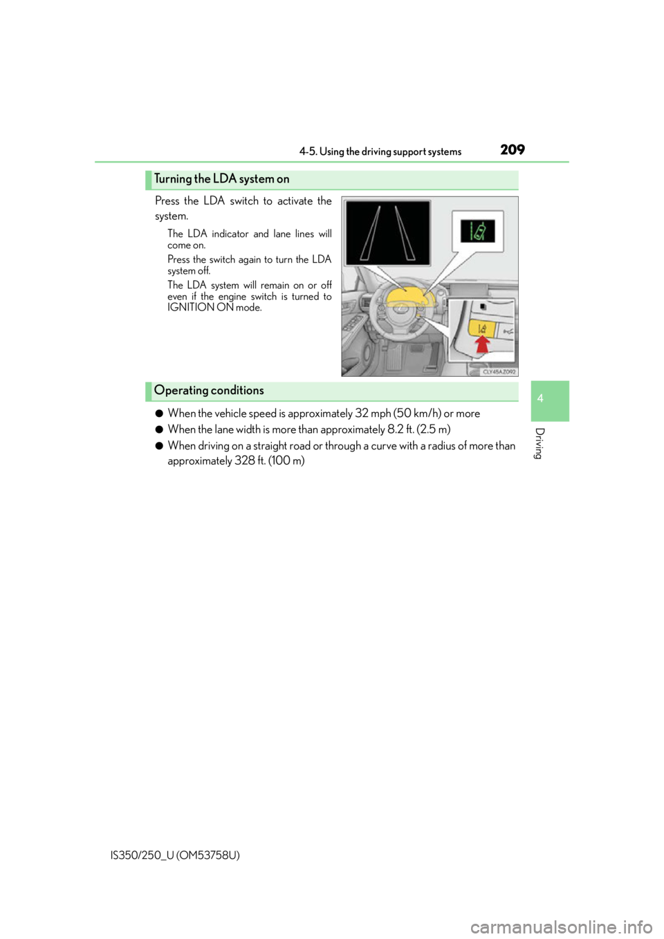 Lexus IS250 2014  Do-it-yourself service precautions / LEXUS 2014 IS250,IS350 OWNERS MANUAL (OM53758U) 2094-5. Using the driving support systems
4
Driving
IS350/250_U (OM53758U)
Press the LDA switch to activate the
system.
The LDA indicator and lane lines will
come on.
Press the switch again to turn th