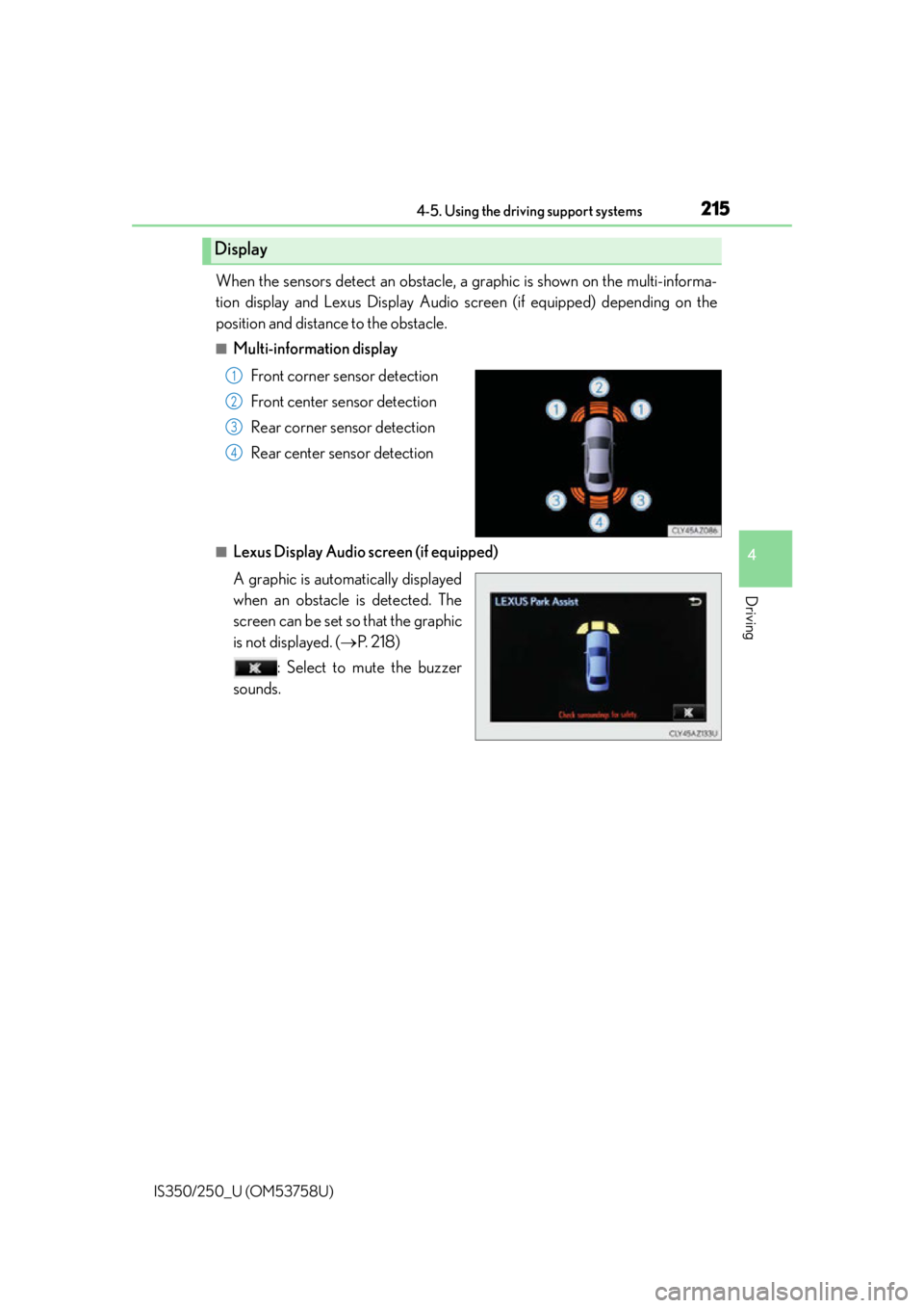 Lexus IS250 2014  Do-it-yourself service precautions / LEXUS 2014 IS250,IS350  (OM53758U) User Guide 2154-5. Using the driving support systems
4
Driving
IS350/250_U (OM53758U)
When the sensors detect an obstacle, a graphic is shown on the multi-informa-
tion display and Lexus Display Audio screen (if