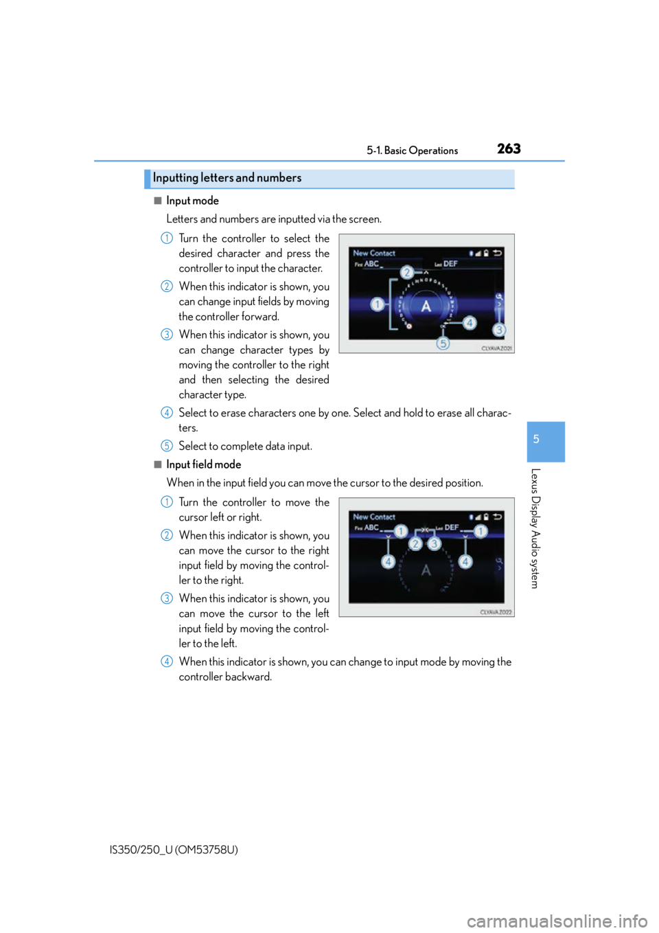Lexus IS250 2014  Do-it-yourself service precautions / LEXUS 2014 IS250,IS350  (OM53758U) Owners Manual 2635-1. Basic Operations
5
Lexus Display Audio system
IS350/250_U (OM53758U)
■Input mode
Letters and numbers are inputted via the screen.Turn the controller to select the
desired character and press