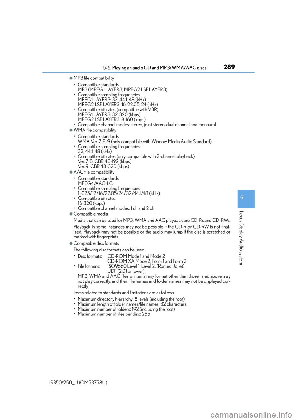 Lexus IS250 2014  Do-it-yourself service precautions / LEXUS 2014 IS250,IS350  (OM53758U) Workshop Manual 2895-5. Playing an audio CD and MP3/WMA/AAC discs
5
Lexus Display Audio system
IS350/250_U (OM53758U)
●MP3 file compatibility
• Compatible standards MP3 (MPEG1 LAYER3, MPEG2 LSF LAYER3)
• Compat