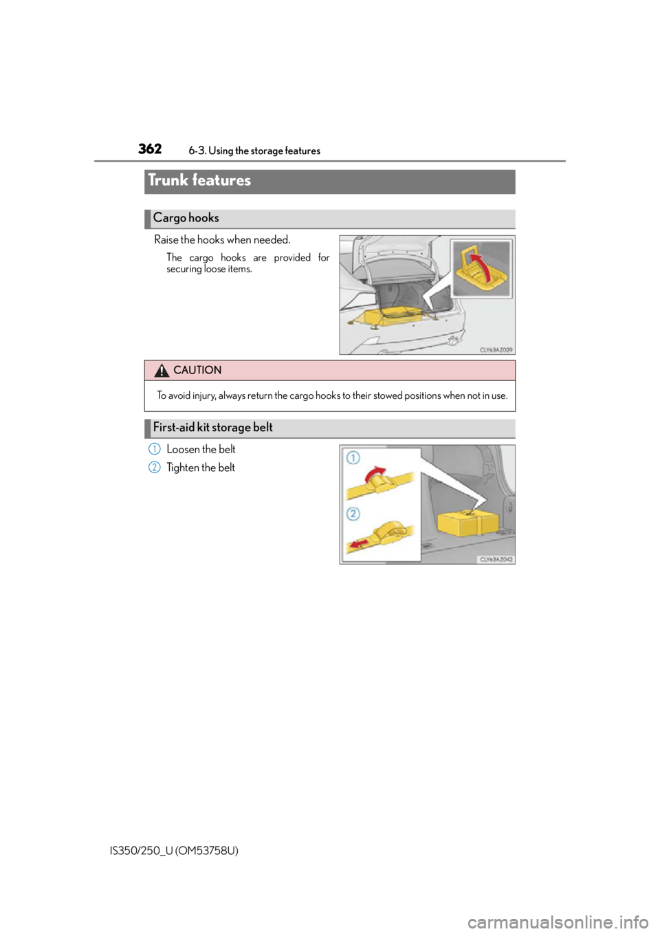 Lexus IS250 2014  Do-it-yourself service precautions / LEXUS 2014 IS250,IS350  (OM53758U) Owners Manual 3626-3. Using the storage features
IS350/250_U (OM53758U)
Raise the hooks when needed.
The cargo hooks are provided for
securing loose items.
Loosen the belt
Ti g h t e n  t h e  b e l t
Trunk feature