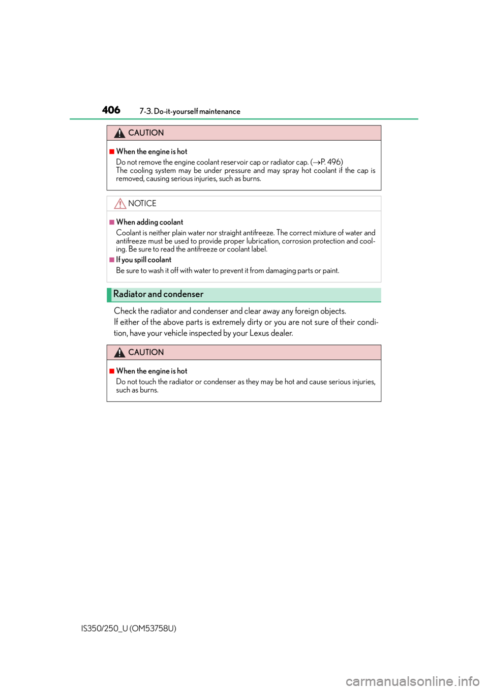 Lexus IS250 2014  Do-it-yourself service precautions / LEXUS 2014 IS250,IS350 OWNERS MANUAL (OM53758U) 4067-3. Do-it-yourself maintenance
IS350/250_U (OM53758U)
Check the radiator and condenser and clear away any foreign objects. 
If either of the above parts is extremely dirty or you are not sure of t
