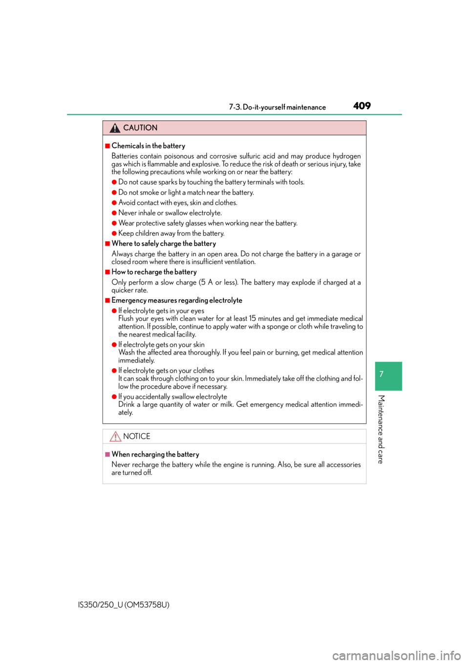 Lexus IS250 2014  Do-it-yourself service precautions / LEXUS 2014 IS250,IS350  (OM53758U) Owners Guide 4097-3. Do-it-yourself maintenance
7
Maintenance and care
IS350/250_U (OM53758U)
CAUTION
■Chemicals in the battery
Batteries contain poisonous and corrosive sulfuric acid and may produce hydrogen
ga