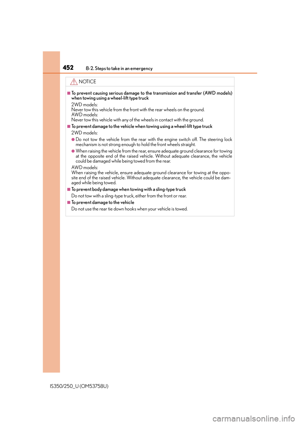 Lexus IS250 2014  Do-it-yourself service precautions / LEXUS 2014 IS250,IS350 OWNERS MANUAL (OM53758U) 4528-2. Steps to take in an emergency
IS350/250_U (OM53758U)
NOTICE
■To prevent causing serious damage to the transmission and transfer (AWD models)
when towing using a wheel-lift type truck
2WD mod