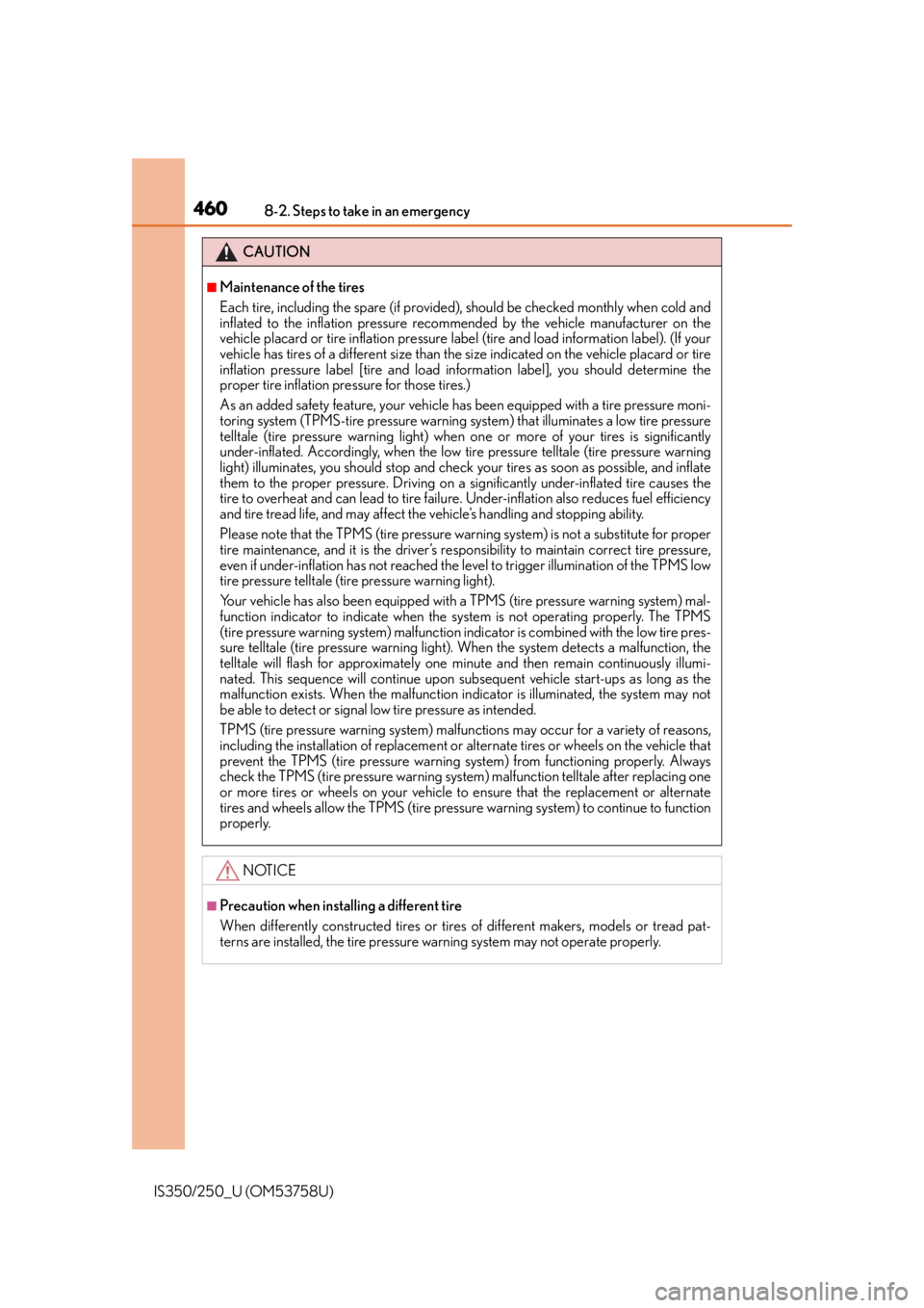 Lexus IS250 2014  Do-it-yourself service precautions / LEXUS 2014 IS250,IS350 OWNERS MANUAL (OM53758U) 4608-2. Steps to take in an emergency
IS350/250_U (OM53758U)
CAUTION
■Maintenance of the tires
Each tire, including the spare (if provided), should be checked monthly when cold and
inflated to the i