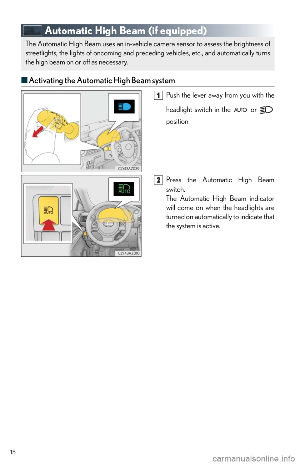 Lexus IS250 2014  Do-it-yourself service precautions / LEXUS 2014 IS250,IS350 QUICK GUIDE  (OM53B33U) User Guide 15
Automatic High Beam (if equipped)
■Activating the Automatic High Beam system
Push the lever away from you with the 
headlight switch in the   or   
position.
Press the Automatic High Beam 
switch