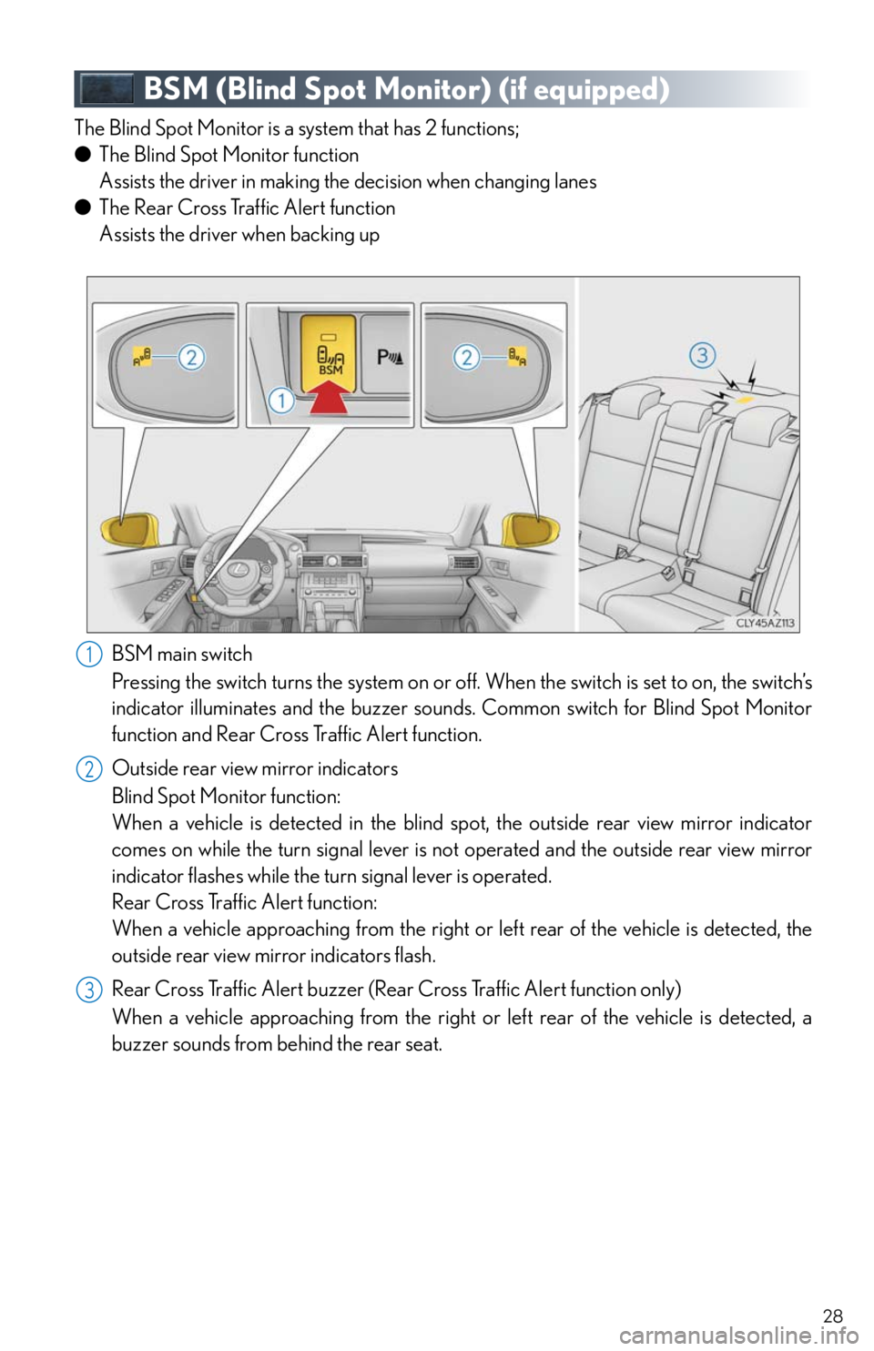 Lexus IS250 2014  Do-it-yourself service precautions / LEXUS 2014 IS250,IS350 QUICK GUIDE  (OM53B33U) Owners Manual 28
BSM (Blind Spot Monitor) (if equipped)
The Blind Spot Monitor is a system that has 2 functions;
●The Blind Spot Monitor function
Assists the driver in making the decision when changing lanes
●T