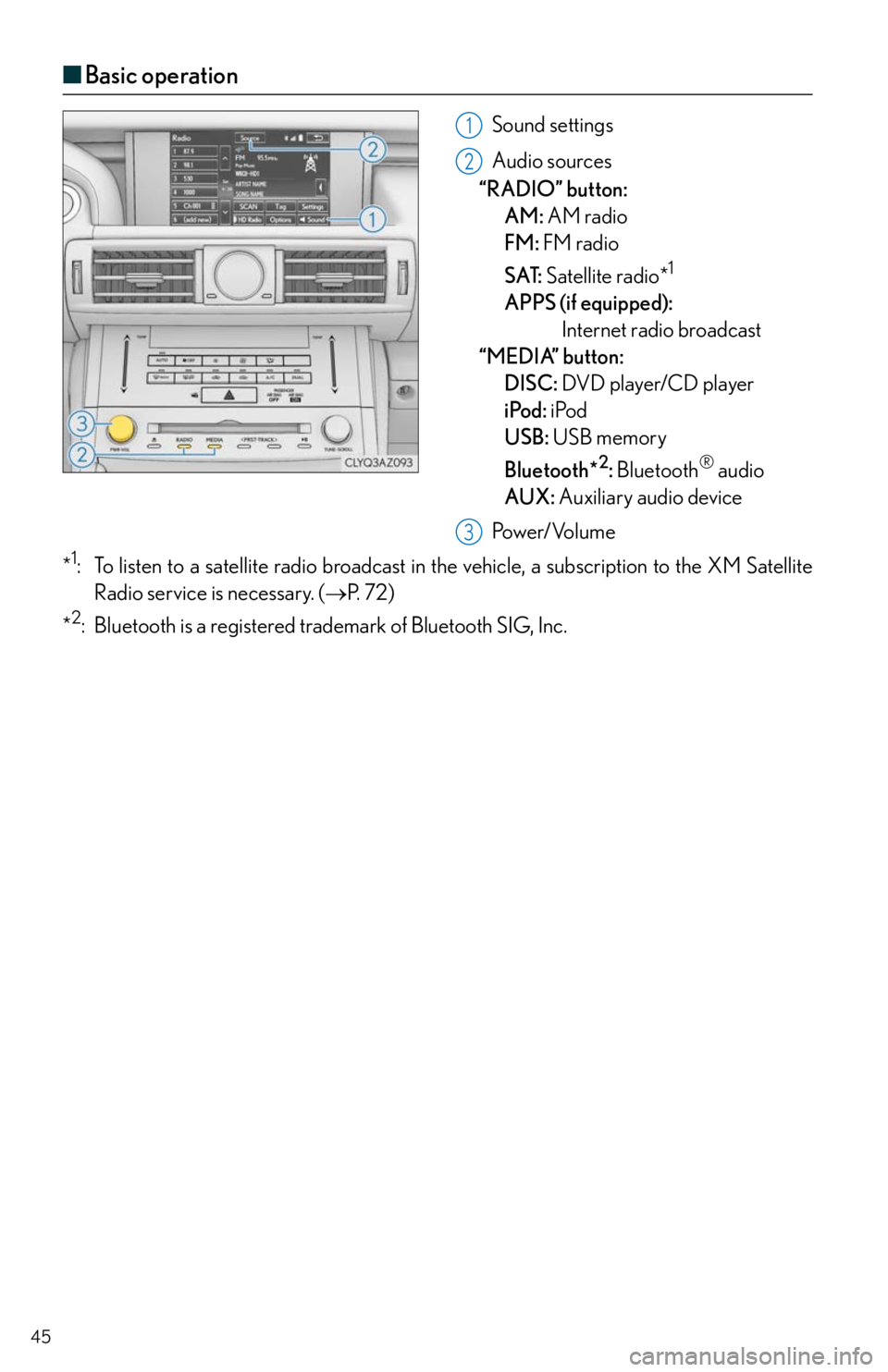 Lexus IS250 2014  Do-it-yourself service precautions / LEXUS 2014 IS250,IS350 QUICK GUIDE OWNERS MANUAL (OM53B33U) 45
■Basic operation
Sound settings
Audio sources
“RADIO” button: 
AM: AM radio
FM: FM radio
SAT: Satellite radio*
1
APPS (if equipped): 
Internet radio broadcast
“MEDIA” button: 
DISC: DV