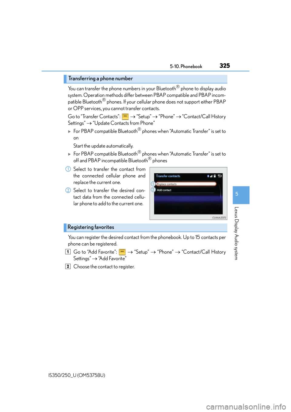 Lexus IS250 2014  Maintenance data (fuel, oil level, etc.) / LEXUS 2014 IS250,IS350 OWNERS MANUAL (OM53758U) 3255-10. Phonebook
5
Lexus Display Audio system
IS350/250_U (OM53758U)
You can transfer the phone numbers in your Bluetooth® phone to display audio
system. Operation methods differ betw een PBAP comp