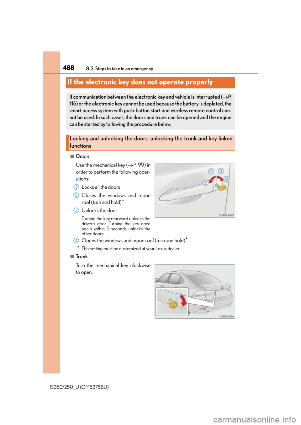 Lexus IS250 2014  Maintenance data (fuel, oil level, etc.) / LEXUS 2014 IS250,IS350 OWNERS MANUAL (OM53758U) 4888-2. Steps to take in an emergency
IS350/250_U (OM53758U)
■Doors
Use the mechanical key (P. 99) in
order to perform the following oper-
ations:
Locks all the doors
Closes the windows and moon
