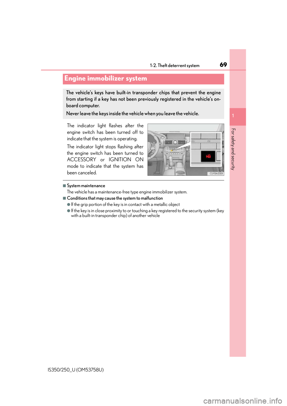 Lexus IS250 2014  Maintenance data (fuel, oil level, etc.) / LEXUS 2014 IS250,IS350 OWNERS MANUAL (OM53758U) 69
1
For safety and security
IS350/250_U (OM53758U)1-2. Theft deterrent system
The indicator light flashes after the
engine switch has been turned off to
indicate that the system is operating.
The ind