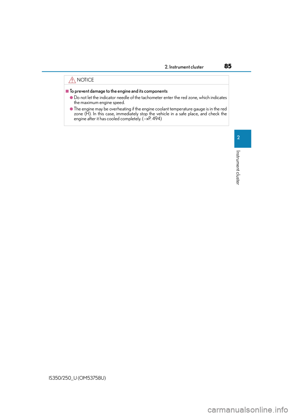Lexus IS250 2014  Maintenance data (fuel, oil level, etc.) / LEXUS 2014 IS250,IS350 OWNERS MANUAL (OM53758U) 852. Instrument cluster
2
Instrument cluster
IS350/250_U (OM53758U)
NOTICE
■To prevent damage to the engine and its components
●Do not let the indicator needle of the tachometer enter the red zone