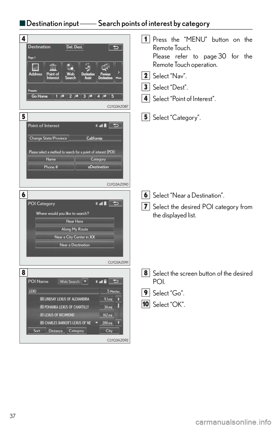Lexus IS250 2014  Maintenance data (fuel, oil level, etc.) / LEXUS 2014 IS250,IS350 QUICK GUIDE  (OM53B33U) Owners Guide 37
■Destination input Search points of interest by category
Press the “MENU” button on the 
Remote Touch.
Please refer to page 30 for the 
Remote Touch operation.
Select “Nav”.
Sele