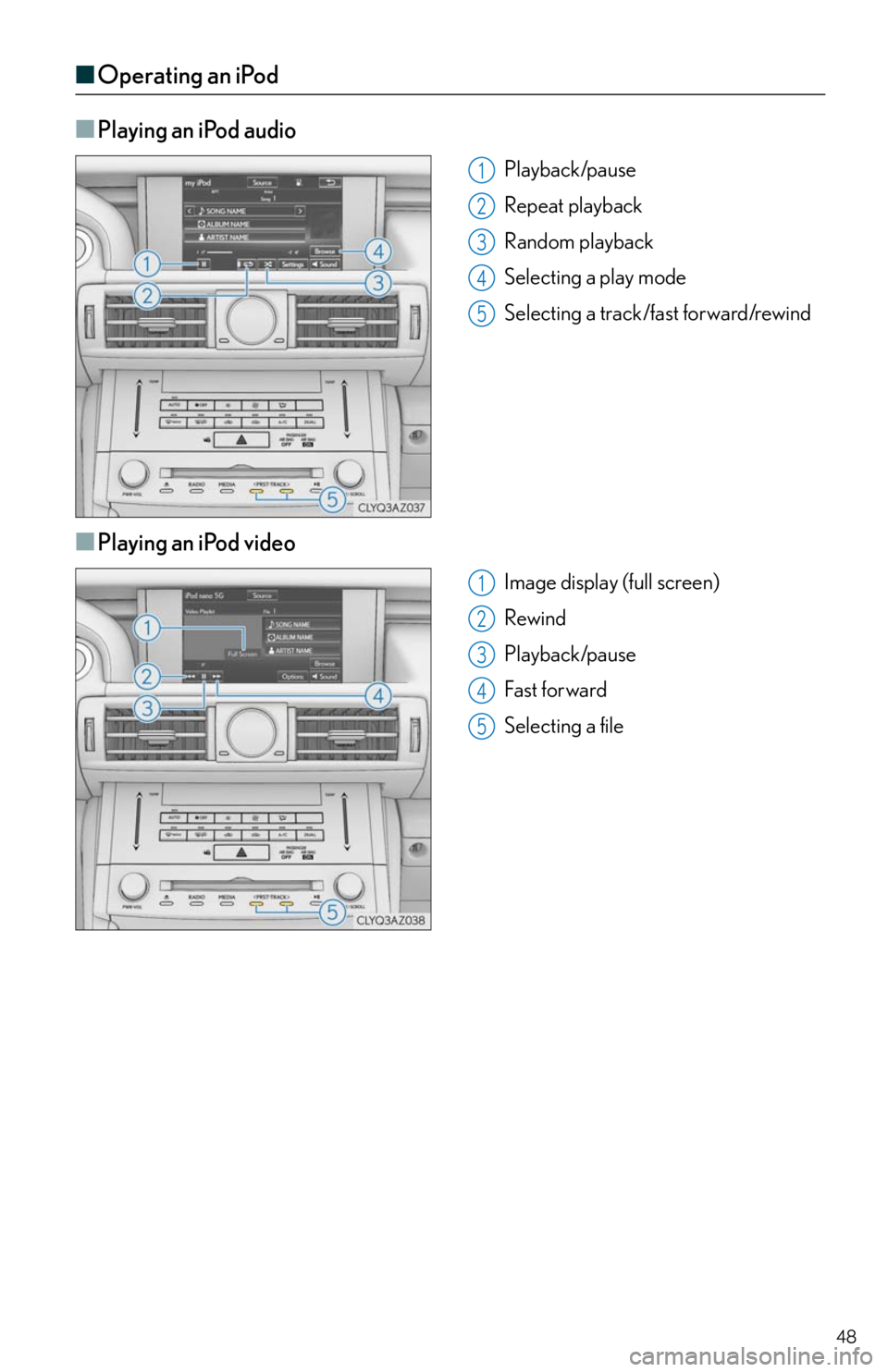 Lexus IS250 2014  Maintenance data (fuel, oil level, etc.) / LEXUS 2014 IS250,IS350 QUICK GUIDE  (OM53B33U) Service Manual 48
■Operating an iPod
■
Playing an iPod audio
Playback/pause
Repeat playback
Random playback
Selecting a play mode
Selecting a track/fast forward/rewind
■Playing an iPod video
Image display (ful