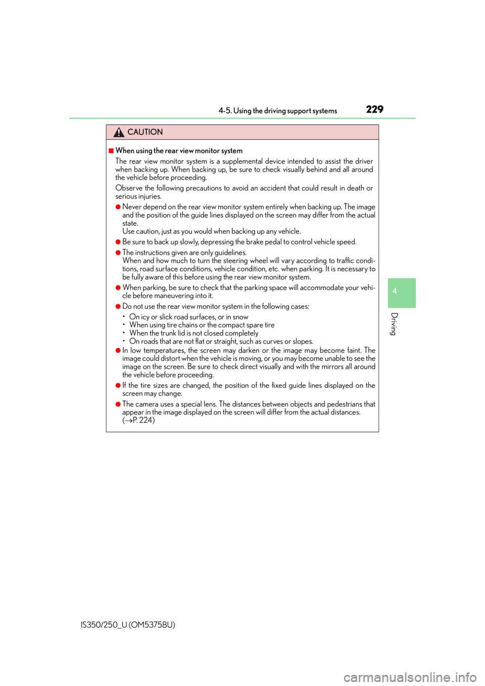Lexus IS250 2014  Bluetooth settings / LEXUS 2014 IS250,IS350 OWNERS MANUAL (OM53758U) 2294-5. Using the driving support systems
4
Driving
IS350/250_U (OM53758U)
CAUTION
■When using the rear view monitor system 
The rear view monitor system is a supplemental device intended to assist  Lexus IS250 2014  Bluetooth settings / LEXUS 2014 IS250,IS350 OWNERS MANUAL (OM53758U) 2294-5. Using the driving support systems
4
Driving
IS350/250_U (OM53758U)
CAUTION
■When using the rear view monitor system 
The rear view monitor system is a supplemental device intended to assist
