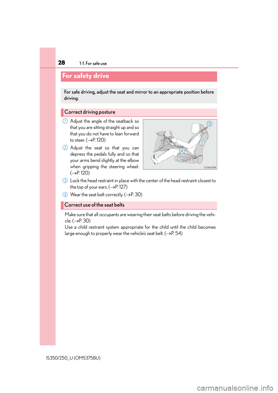 Lexus IS250 2014  Bluetooth settings / LEXUS 2014 IS250,IS350  (OM53758U) Owners Manual 281-1. For safe use
IS350/250_U (OM53758U)
Adjust the angle of the seatback so
that you are sitting straight up and so
that you do not have to lean forward
to steer. (P.  1 2 0 )
Adjust the seat so