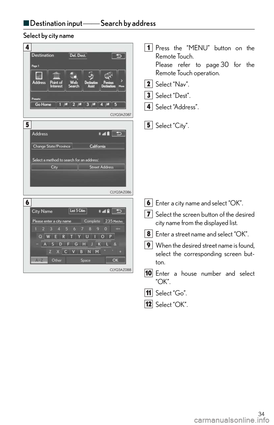 Lexus IS250 2014  Bluetooth settings / LEXUS 2014 IS250,IS350 QUICK GUIDE  (OM53B33U) Owners Guide 34
■Destination input  Search by address
Select by city name
Press the “MENU” button on the 
Remote Touch.
Please refer to page 30 for the 
Remote Touch operation.
Select “Nav”.
Select