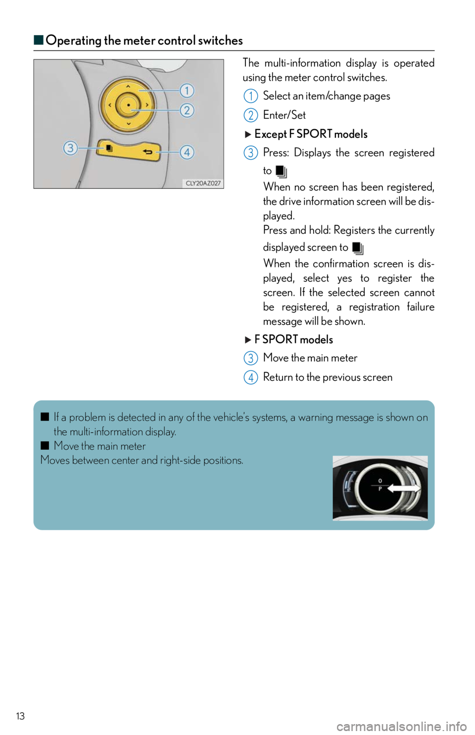 Lexus IS250 2014 OTHER SETTINGS / LEXUS 2014 IS250,IS350 QUICK GUIDE OWNERS MANUAL (OM53B33U) 13
■Operating the meter control switches
The multi-information display is operated
using the meter control switches.
Select an item/change pages
Enter/Set
Except F SPORT models
Press: Displays the Lexus IS250 2014 OTHER SETTINGS / LEXUS 2014 IS250,IS350 QUICK GUIDE OWNERS MANUAL (OM53B33U) 13
■Operating the meter control switches
The multi-information display is operated
using the meter control switches.
Select an item/change pages
Enter/Set
Except F SPORT models
Press: Displays the