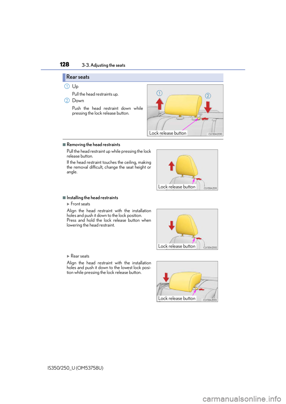 Lexus IS250 2014  2014-2015 IS250/350 TVIP V4 Remote Engine Starter (RES) Owners G / LEXUS 2014 IS250,IS350  (OM53758U) Service Manual 1283-3. Adjusting the seats
IS350/250_U (OM53758U)
Up
Pull the head restraints up.
Down
Push the head restraint down while
pressing the lock release button.
■Removing the head restraints
■Installi