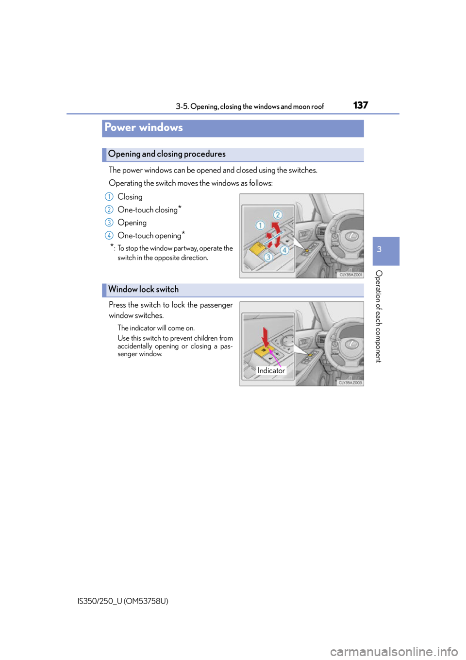 Lexus IS250 2014  2014-2015 IS250/350 TVIP V4 Remote Engine Starter (RES) Owners G / LEXUS 2014 IS250,IS350  (OM53758U) Service Manual 137
3
Operation of each component
IS350/250_U (OM53758U)3-5. Opening, closing the windows and moon roof
The power windows can be opened and closed using the switches.
Operating the switch moves the wi