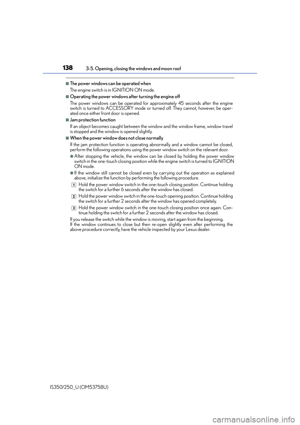 Lexus IS250 2014  2014-2015 IS250/350 TVIP V4 Remote Engine Starter (RES) Owners G / LEXUS 2014 IS250,IS350  (OM53758U) User Guide 1383-5. Opening, closing the windows and moon roof
IS350/250_U (OM53758U)
■The power windows can be operated when
The engine switch is in IGNITION ON mode.
■Operating the power windows after turni