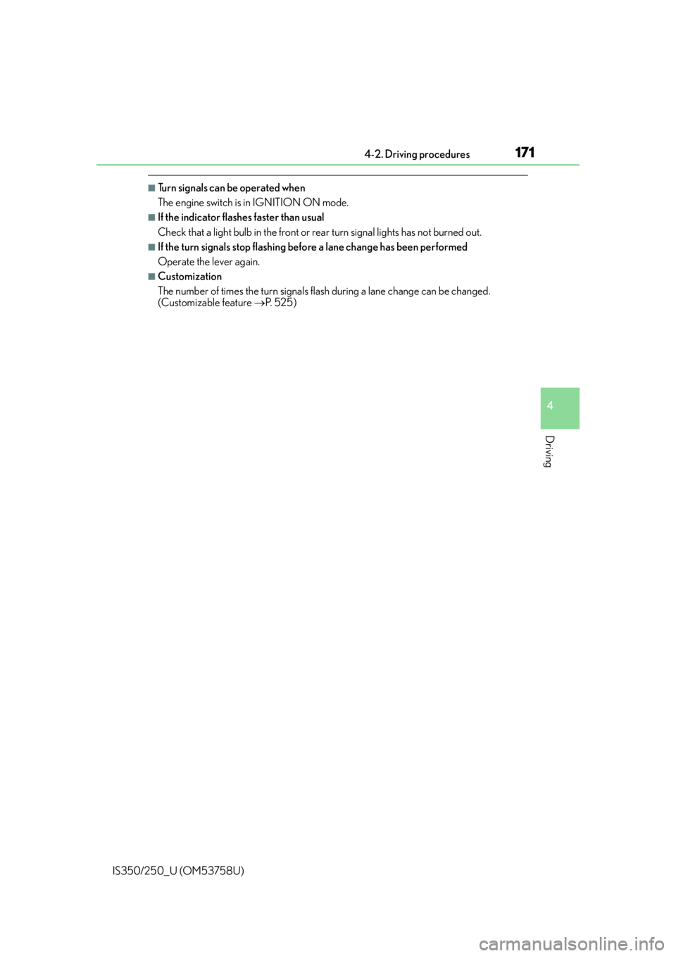 Lexus IS250 2014  2014-2015 IS250/350 TVIP V4 Remote Engine Starter (RES) Owners G / LEXUS 2014 IS250,IS350 OWNERS MANUAL (OM53758U) 1714-2. Driving procedures
4
Driving
IS350/250_U (OM53758U)
■Turn signals can be operated when
The engine switch is in IGNITION ON mode.
■If the indicator flashes faster than usual
Check that a li
