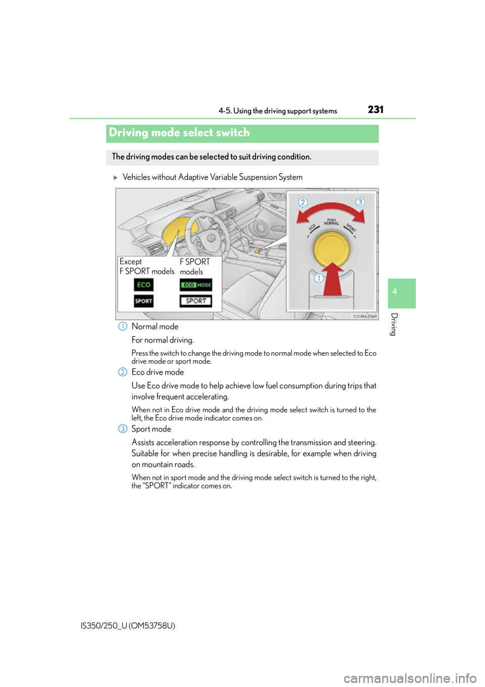 Lexus IS250 2014  2014-2015 IS250/350 TVIP V4 Remote Engine Starter (RES) Owners G / LEXUS 2014 IS250,IS350 OWNERS MANUAL (OM53758U) 2314-5. Using the driving support systems
4
Driving
IS350/250_U (OM53758U)
Vehicles without Adaptive Variable Suspension SystemNormal mode
For normal driving.
Press the switch to change the driving