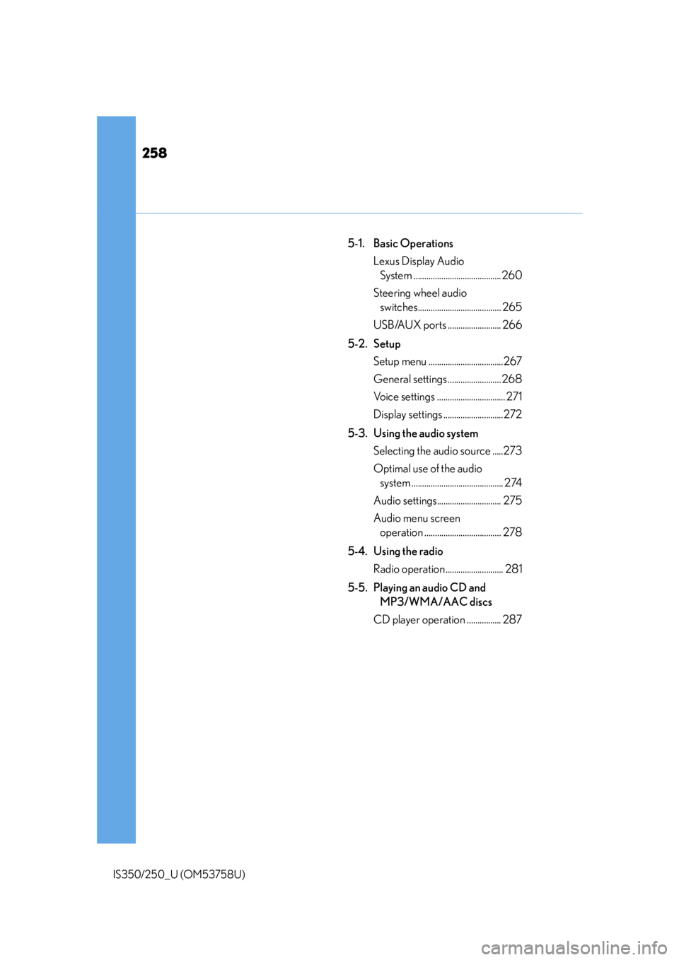 Lexus IS250 2014  2014-2015 IS250/350 TVIP V4 Remote Engine Starter (RES) Owners G / LEXUS 2014 IS250,IS350  (OM53758U) Owners Manual 258
IS350/250_U (OM53758U)
5-1. Basic OperationsLexus Display Audio System ......................................... 260
Steering wheel audio  switches....................................... 265
USB/A