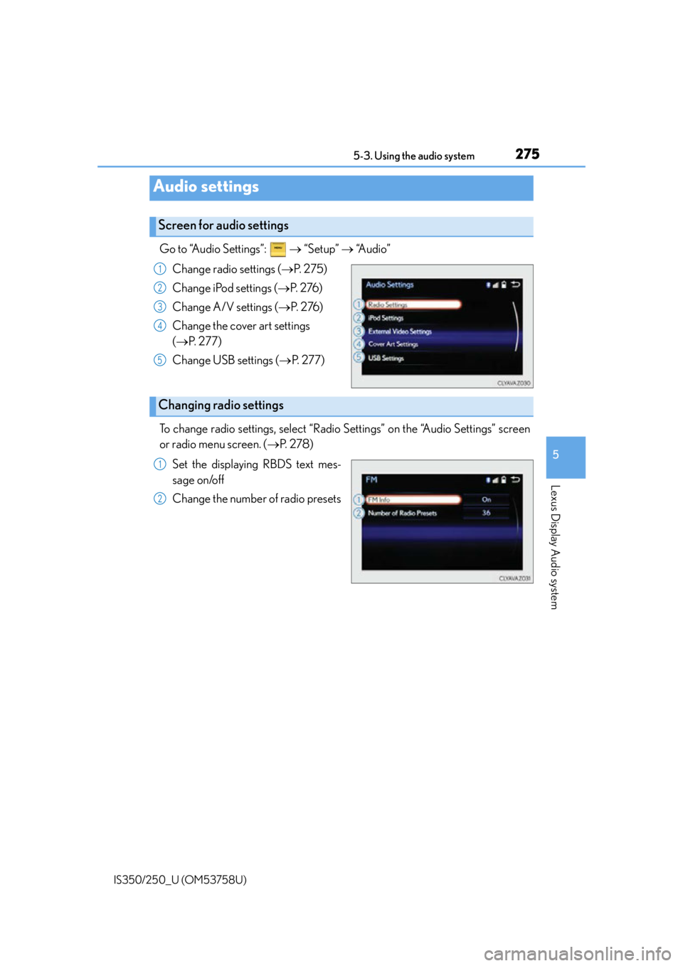 Lexus IS250 2014  2014-2015 IS250/350 TVIP V4 Remote Engine Starter (RES) Owners G / LEXUS 2014 IS250,IS350 OWNERS MANUAL (OM53758U) 2755-3. Using the audio system
5
Lexus Display Audio system
IS350/250_U (OM53758U)
Go to “Audio Settings”:    “Setup”  “Audio”
Change radio settings ( P.  2 7 5 )
Change iPod sett