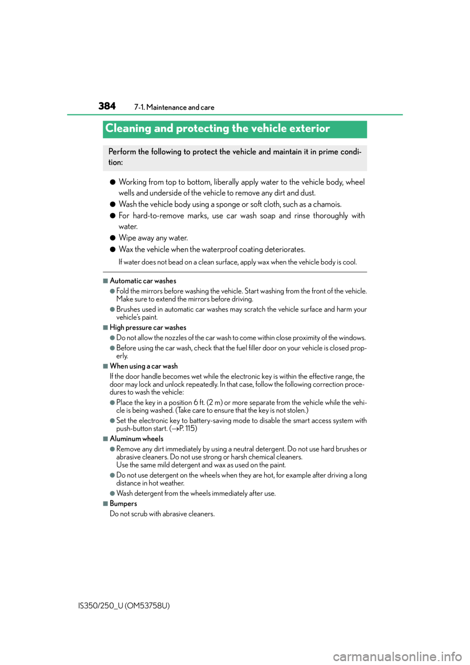 Lexus IS250 2014  2014-2015 IS250/350 TVIP V4 Remote Engine Starter (RES) Owners G / LEXUS 2014 IS250,IS350 OWNERS MANUAL (OM53758U) 384
IS350/250_U (OM53758U)7-1. Maintenance and care
●Working from top to bottom, liberally apply water to the vehicle body, wheel
wells and underside of the vehicle to remove any dirt and dust.
●W