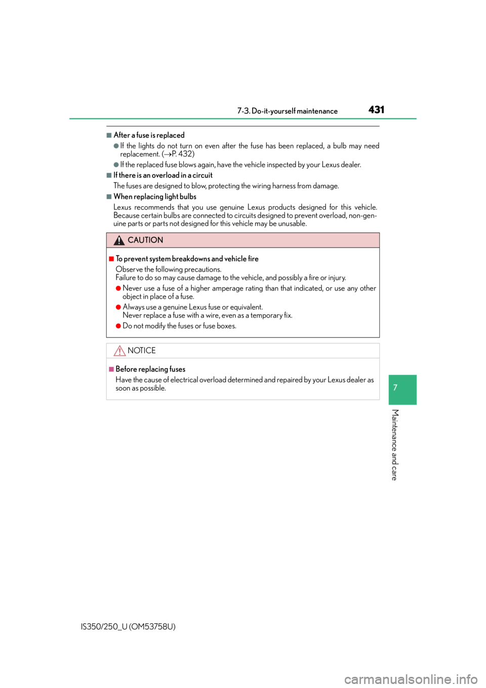 Lexus IS250 2014  2014-2015 IS250/350 TVIP V4 Remote Engine Starter (RES) Owners G / LEXUS 2014 IS250,IS350 OWNERS MANUAL (OM53758U) 4317-3. Do-it-yourself maintenance
7
Maintenance and care
IS350/250_U (OM53758U)
■After a fuse is replaced
●If the lights do not turn on even after the fuse has been replaced, a bulb may need
repl