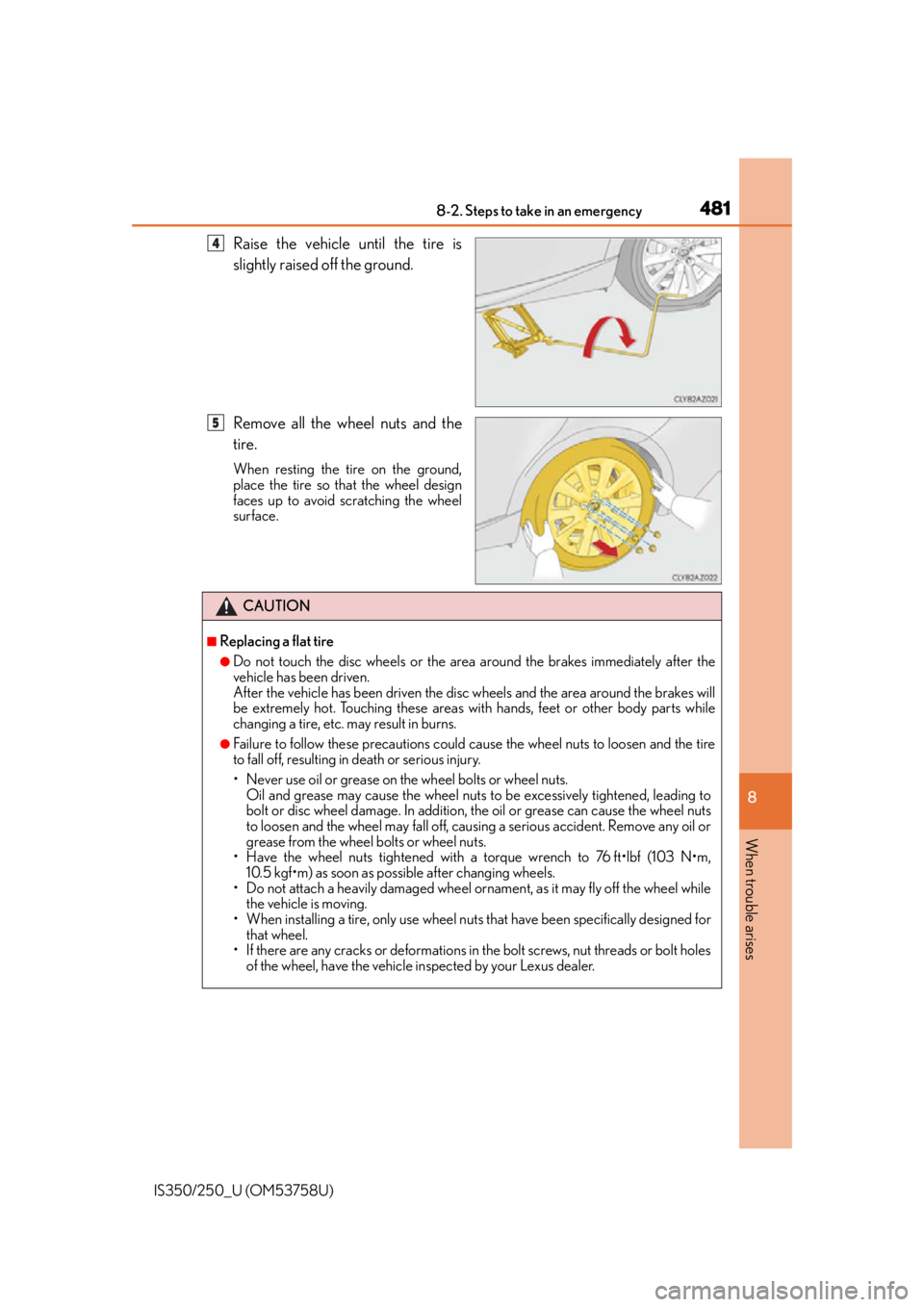 Lexus IS250 2014  2014-2015 IS250/350 TVIP V4 Remote Engine Starter (RES) Owners G / LEXUS 2014 IS250,IS350 OWNERS MANUAL (OM53758U) 4818-2. Steps to take in an emergency
8
When trouble arises
IS350/250_U (OM53758U)
Raise the vehicle until the tire is
slightly raised off the ground.
Remove all the wheel nuts and the
tire.
When rest