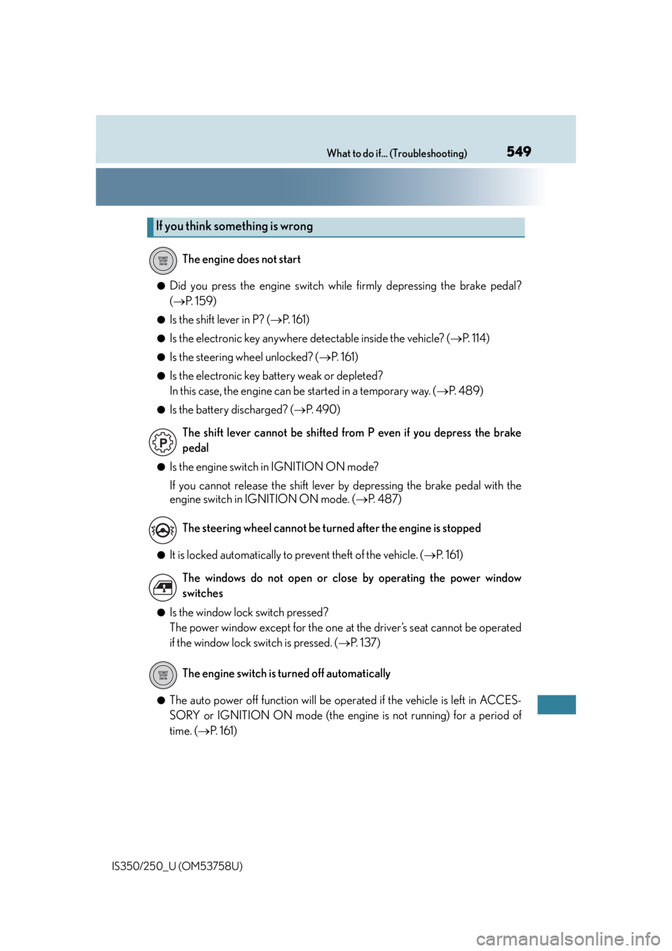 Lexus IS250 2014  2014-2015 IS250/350 TVIP V4 Remote Engine Starter (RES) Owners G / LEXUS 2014 IS250,IS350  (OM53758U) Owners Guide 549What to do if... (Troubleshooting)
IS350/250_U (OM53758U)
●Did you press the engine switch while firmly depressing the brake pedal?
(P.  1 5 9 )
●Is the shift lever in P? ( P. 161)
●Is 