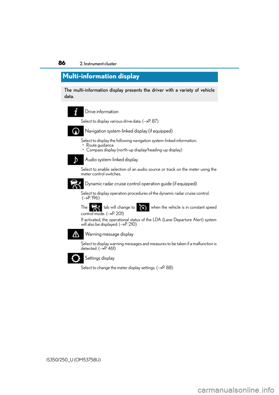 Lexus IS250 2014  2014-2015 IS250/350 TVIP V4 Remote Engine Starter (RES) Owners G / LEXUS 2014 IS250,IS350 OWNERS MANUAL (OM53758U) 862. Instrument cluster
IS350/250_U (OM53758U)
Drive information
Select to display various drive data. ( P.  8 7 )
Navigation system-linked display (if equipped)
Select to display the following na 