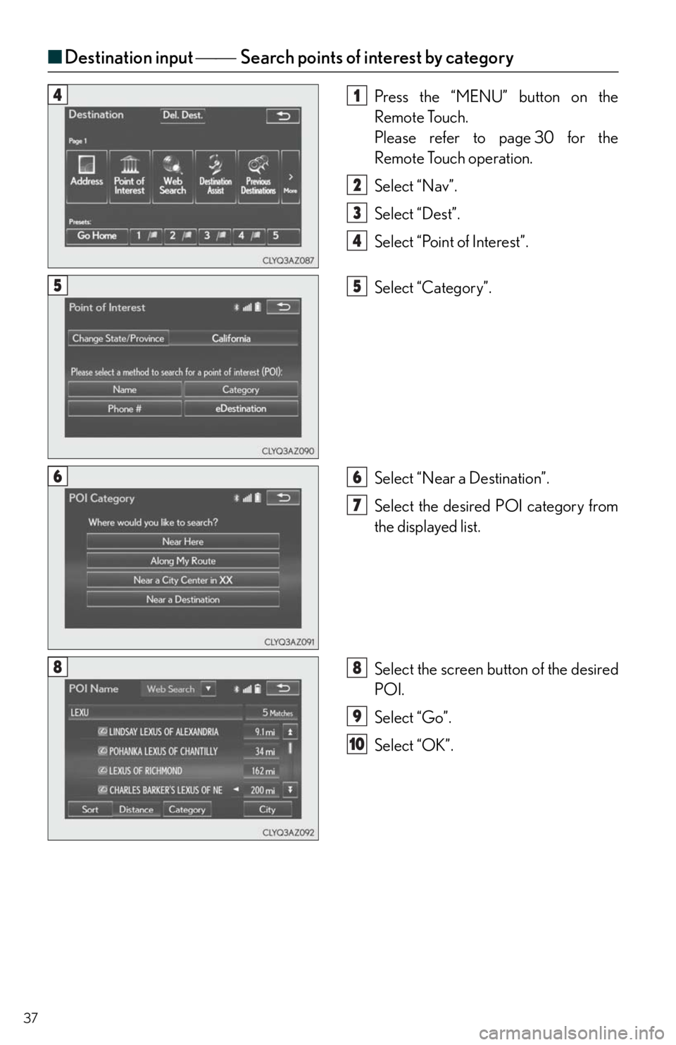 Lexus IS250 2014  2014-2015 IS250/350 TVIP V4 Remote Engine Starter (RES) Owners G / LEXUS 2014 IS250,IS350 QUICK GUIDE  (OM53B33U) Owners Guide 37
■Destination input Search points of interest by category
Press the “MENU” button on the 
Remote Touch.
Please refer to page 30 for the 
Remote Touch operation.
Select “Nav”.
Sele