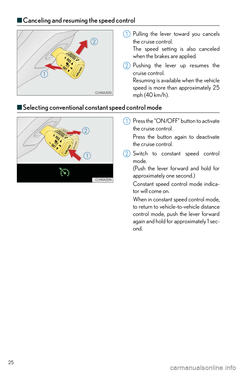Lexus IS250 2014 Registering a Bluetooth device / LEXUS 2014 IS250,IS350 QUICK GUIDE OWNERS MANUAL (OM53B33U) 25
■Canceling and resuming the speed control
Pulling the lever toward you cancels
the cruise control.
The speed setting is also canceled
when the brakes are applied.
Pushing the lever up resumes t Lexus IS250 2014 Registering a Bluetooth device / LEXUS 2014 IS250,IS350 QUICK GUIDE OWNERS MANUAL (OM53B33U) 25
■Canceling and resuming the speed control
Pulling the lever toward you cancels
the cruise control.
The speed setting is also canceled
when the brakes are applied.
Pushing the lever up resumes t