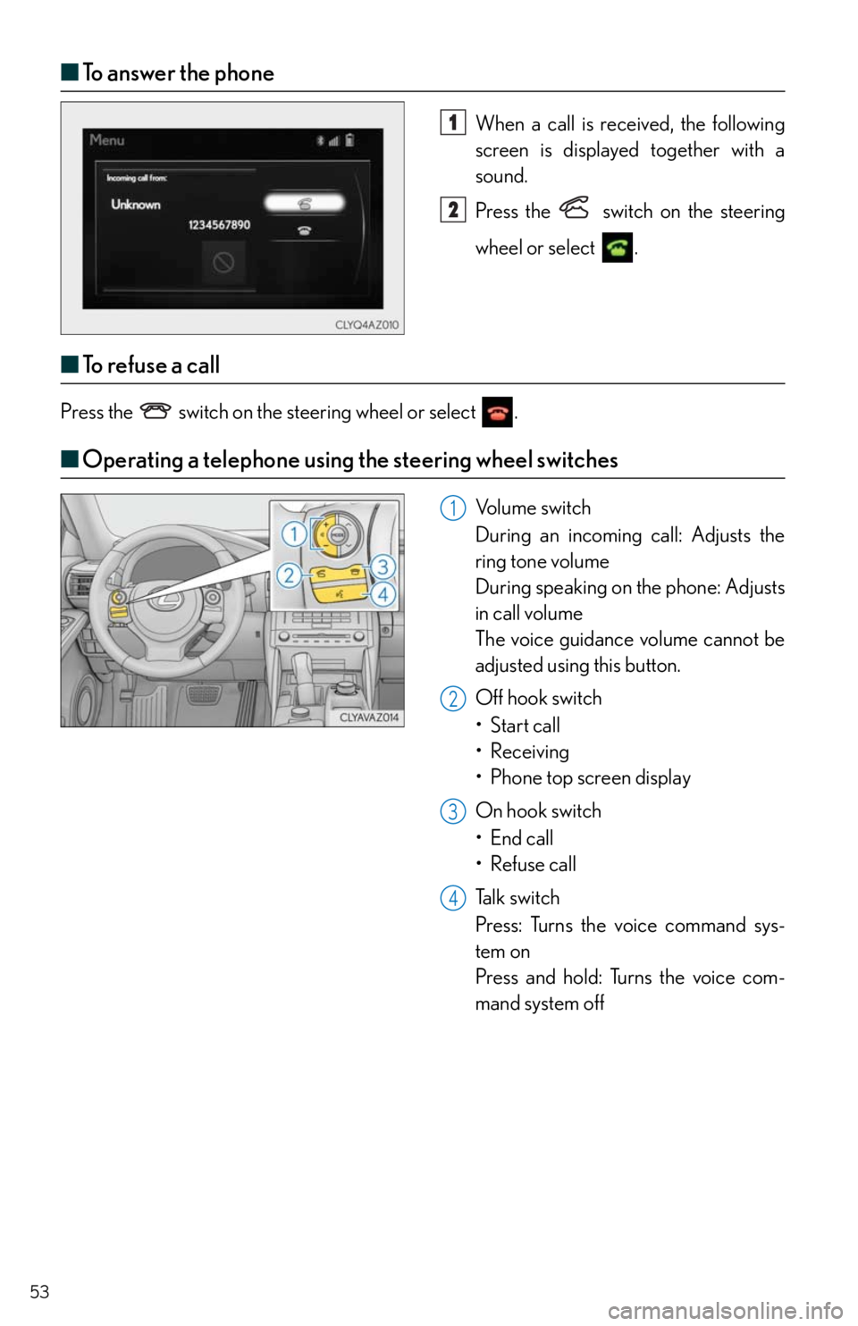 Lexus IS250 2014 Registering a Bluetooth device / LEXUS 2014 IS250,IS350 QUICK GUIDE OWNERS MANUAL (OM53B33U) 53
■To answer the phone
When a call is received, the following
screen is displayed together with a
sound.
Press the
switch on the steering
wheel or select
.
■To r e f u s e a c a l l
Pres Lexus IS250 2014 Registering a Bluetooth device / LEXUS 2014 IS250,IS350 QUICK GUIDE OWNERS MANUAL (OM53B33U) 53
■To answer the phone
When a call is received, the following
screen is displayed together with a
sound.
Press the
switch on the steering
wheel or select
.
■To r e f u s e a c a l l
Pres