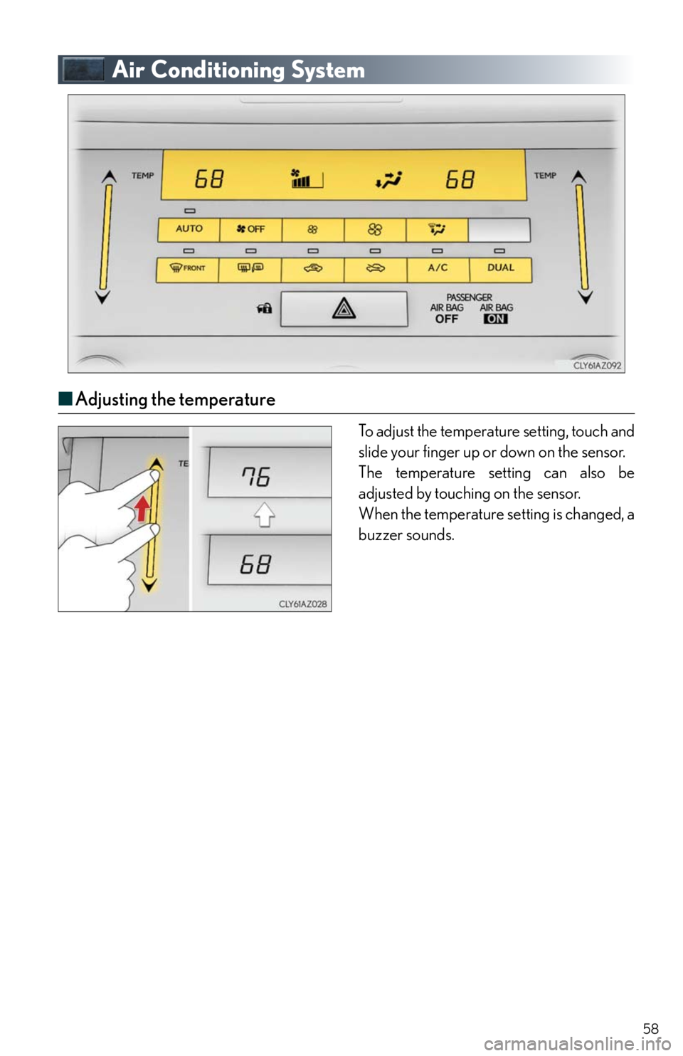 Lexus IS250 2014 Registering a Bluetooth device / LEXUS 2014 IS250,IS350 QUICK GUIDE OWNERS MANUAL (OM53B33U) 58
Air Conditioning System
■Adjusting the temperature
To adjust the temperature setting, touch and
slide your finger up or down on the sensor.
The temperature setting can also be
adjusted by touch Lexus IS250 2014 Registering a Bluetooth device / LEXUS 2014 IS250,IS350 QUICK GUIDE OWNERS MANUAL (OM53B33U) 58
Air Conditioning System
■Adjusting the temperature
To adjust the temperature setting, touch and
slide your finger up or down on the sensor.
The temperature setting can also be
adjusted by touch