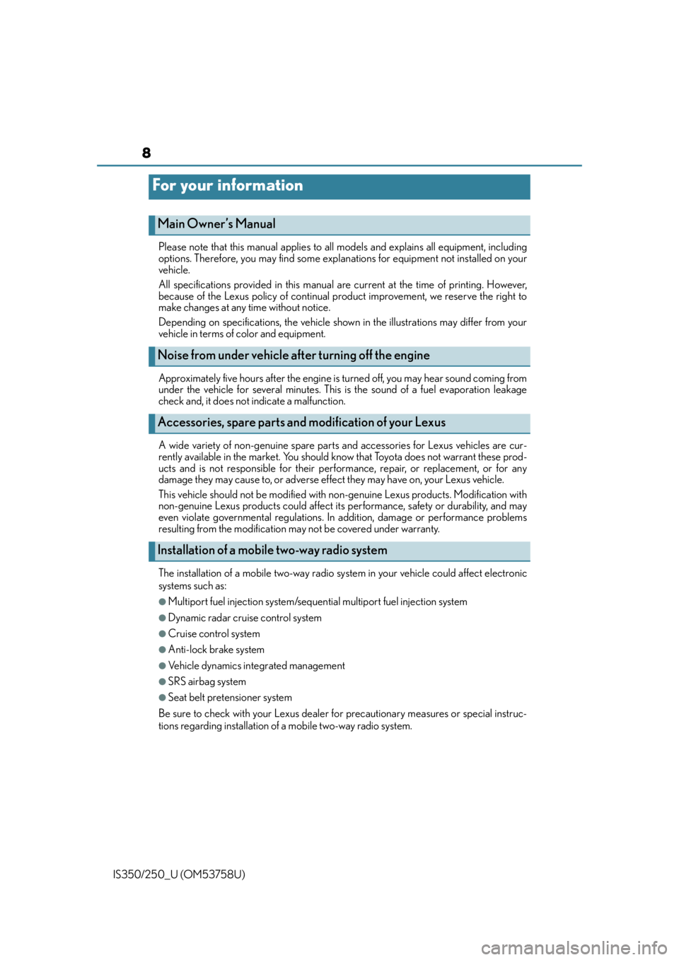 Lexus IS250 2014  Maintenance requirements / LEXUS 2014 IS250,IS350 OWNERS MANUAL (OM53758U) 8
IS350/250_U (OM53758U)Please note that this manual applies to all 
models and explains all equipment, including
options. Therefore, you may find some expl anations for equipment not installed on you