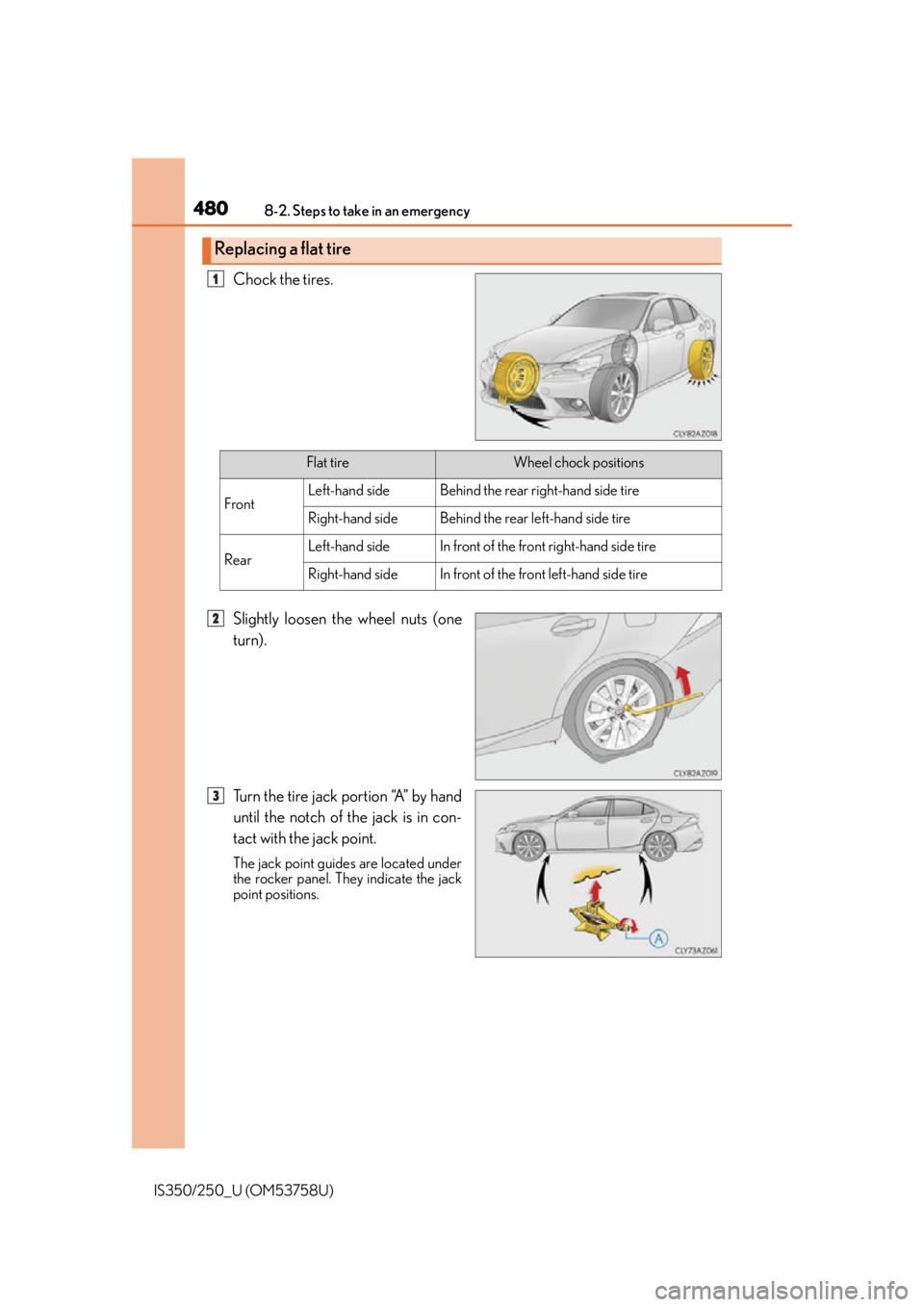 Lexus IS250 2014 CD player operation / LEXUS 2014 IS250,IS350 OWNERS MANUAL (OM53758U) 4808-2. Steps to take in an emergency
IS350/250_U (OM53758U)
Chock the tires.
Slightly loosen the wheel nuts (one
turn).
Turn the tire jack portion “A” by hand
until the notch of the jack is in co Lexus IS250 2014 CD player operation / LEXUS 2014 IS250,IS350 OWNERS MANUAL (OM53758U) 4808-2. Steps to take in an emergency
IS350/250_U (OM53758U)
Chock the tires.
Slightly loosen the wheel nuts (one
turn).
Turn the tire jack portion “A” by hand
until the notch of the jack is in co