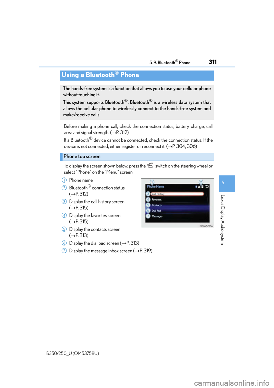 Lexus IS250 2014  Keys / LEXUS 2014 IS250,IS350 OWNERS MANUAL (OM53758U) 311
5
Lexus Display Audio system
IS350/250_U (OM53758U)5-9. Bluetooth
® Phone
Before making a phone call, check the connection status, battery charge, call
area and signal strength. (
P.  3 1 2 )
