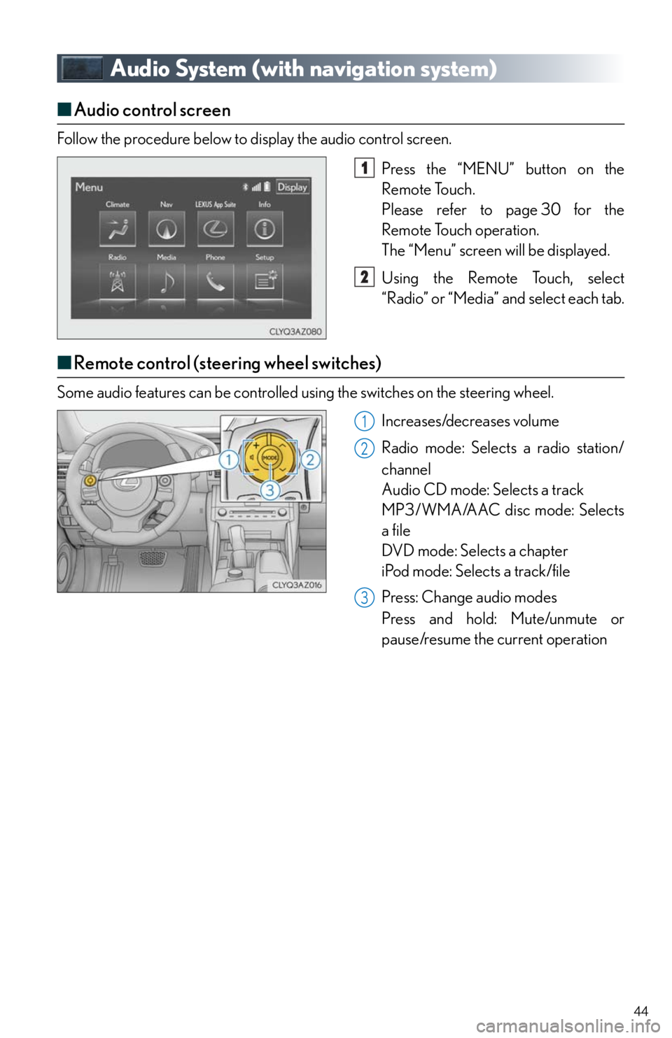 Lexus IS250 2014 Keys / LEXUS 2014 IS250,IS350 QUICK GUIDE OWNERS MANUAL (OM53B33U) 44
Audio System (with navigation system)
■Audio control screen
Follow the procedure below to display the audio control screen.
Press the “MENU” button on the
Remote Touch.
Please refer to page Lexus IS250 2014 Keys / LEXUS 2014 IS250,IS350 QUICK GUIDE OWNERS MANUAL (OM53B33U) 44
Audio System (with navigation system)
■Audio control screen
Follow the procedure below to display the audio control screen.
Press the “MENU” button on the
Remote Touch.
Please refer to page