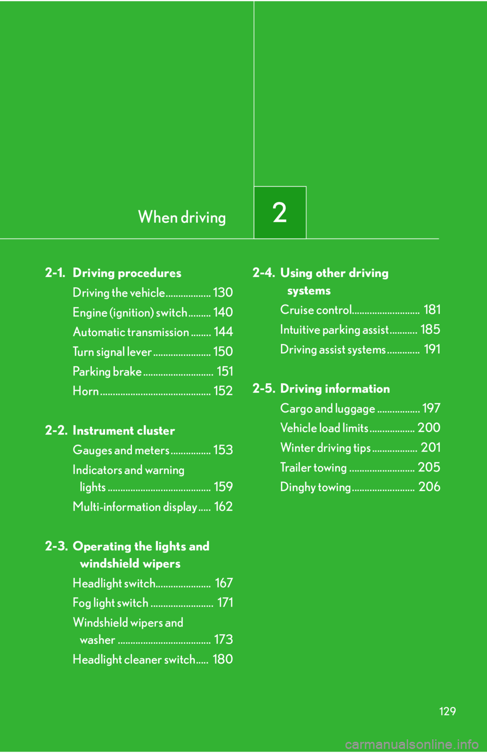 Lexus IS250 2013  Owners Manual / LEXUS 2013 IS250,IS350 OWNERS MANUAL (OM53B64U) When driving2
129
2-1. Driving proceduresDriving the vehicle.................. 130
Engine (ignition) switch ......... 140
Automatic transmission ........  144
Turn signal lever .......................