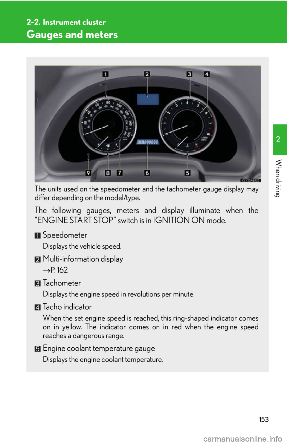 Lexus IS250 2013  Owners Manual / LEXUS 2013 IS250,IS350 OWNERS MANUAL (OM53B64U) 153
2
When driving
2-2. Instrument cluster
Gauges and meters
The units used on the speedometer and the tachometer gauge display may
differ depending on the model/type.
 
The following gauges, meters a