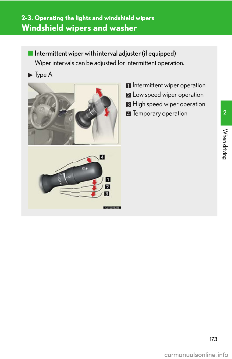 Lexus IS250 2013  Owners Manual / LEXUS 2013 IS250,IS350 OWNERS MANUAL (OM53B64U) 173
2-3. Operating the lights and windshield wipers
2
When driving
Windshield wipers and washer
■Intermittent wiper with interval adjuster (if equipped)
Wiper intervals can be adjusted  for intermit