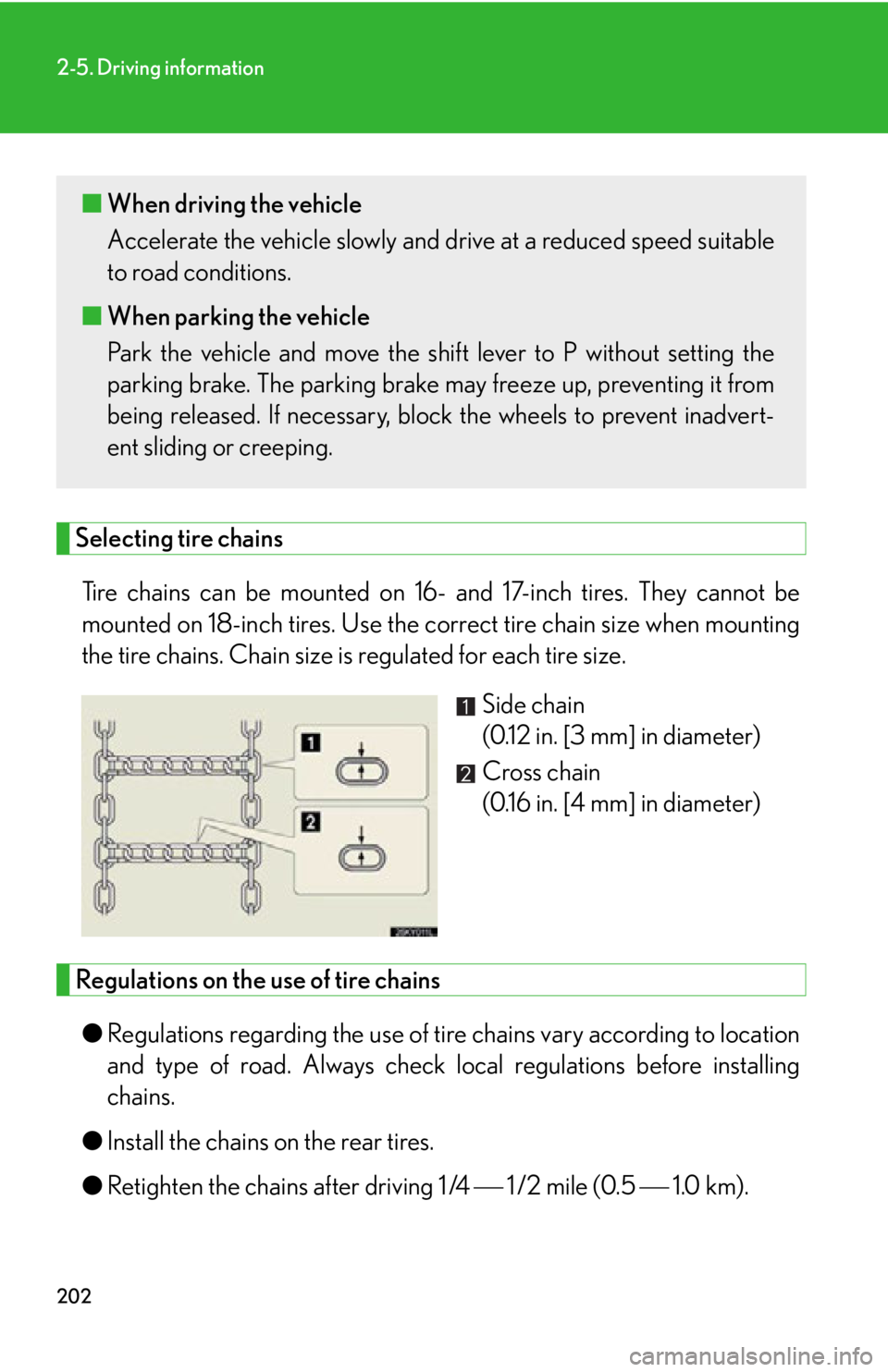 Lexus IS250 2013 Owners Manual / LEXUS 2013 IS250,IS350 OWNERS MANUAL (OM53B64U) 202
2-5. Driving information
Selecting tire chainsTire chains can be mounted on 16- and 17-inch tires. They cannot be
mounted on 18-inch tires. Use the co rrect tire chain size when mounting
the tire Lexus IS250 2013 Owners Manual / LEXUS 2013 IS250,IS350 OWNERS MANUAL (OM53B64U) 202
2-5. Driving information
Selecting tire chainsTire chains can be mounted on 16- and 17-inch tires. They cannot be
mounted on 18-inch tires. Use the co rrect tire chain size when mounting
the tire
