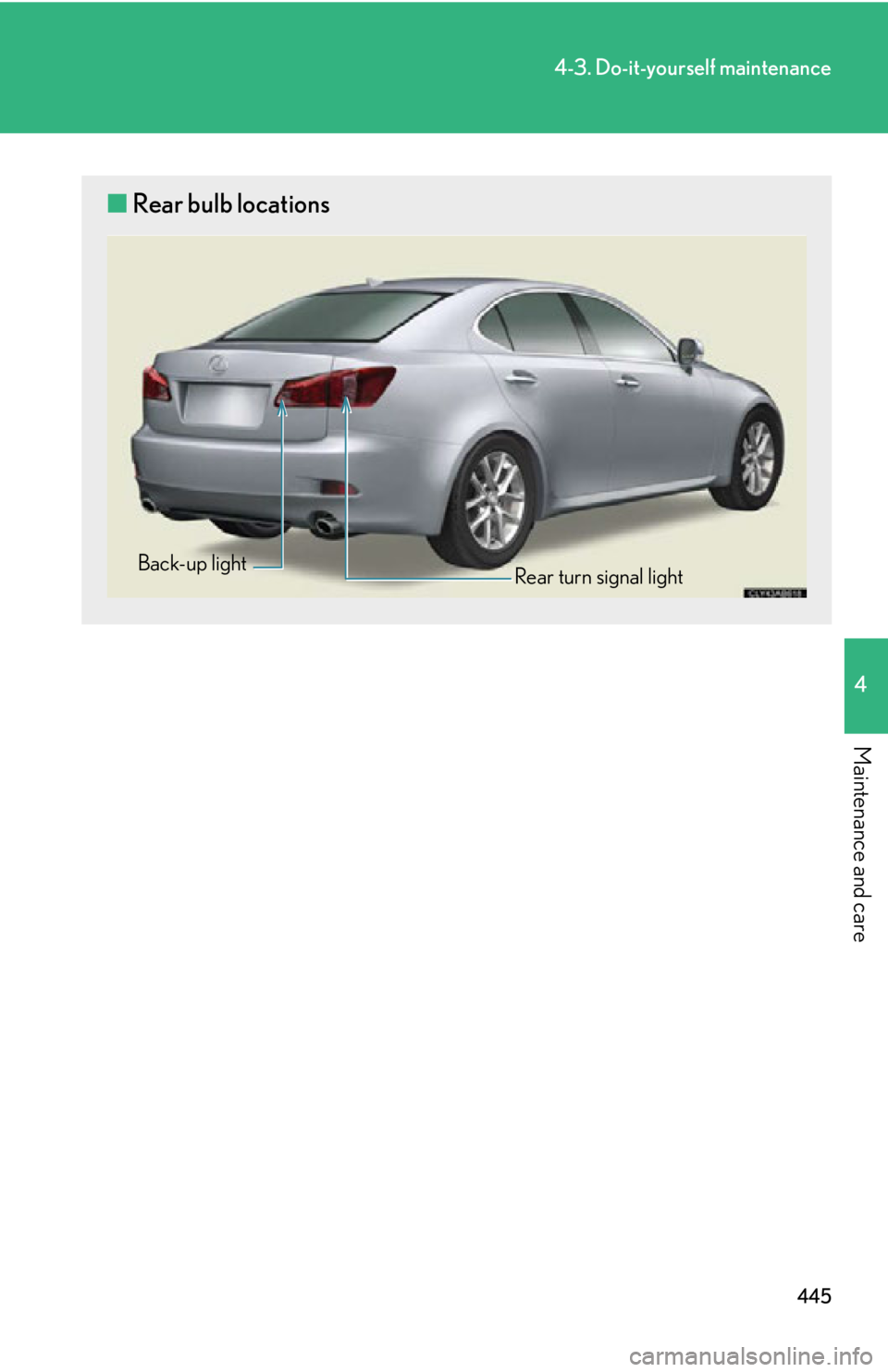 Lexus IS250 2013  Owners Manual / LEXUS 2013 IS250,IS350 OWNERS MANUAL (OM53B64U) 445
4-3. Do-it-yourself maintenance
4
Maintenance and care
■Rear bulb locations
Rear turn signal light
Back-up light 