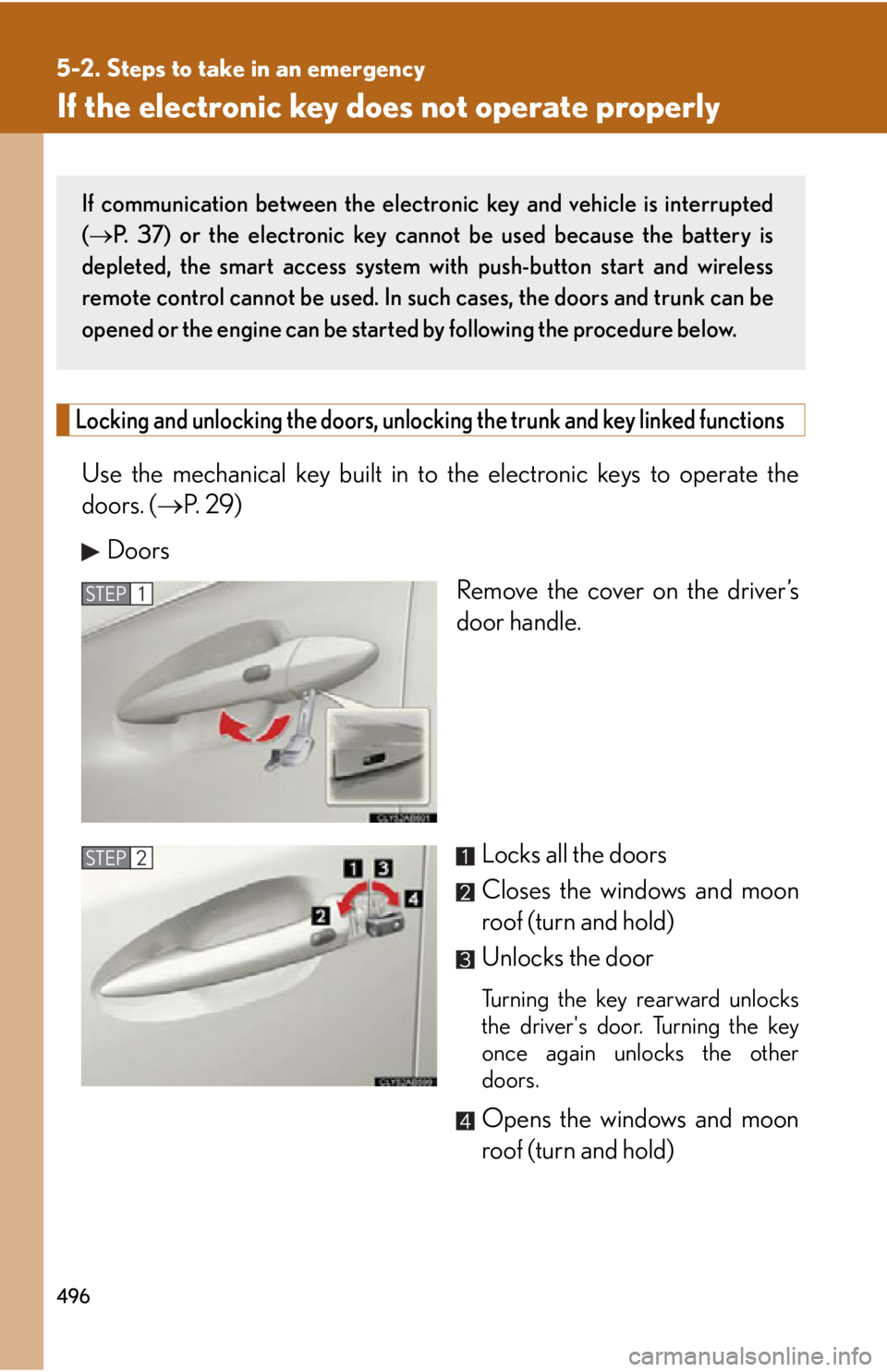 Lexus IS250 2013  Owners Manual / LEXUS 2013 IS250,IS350 OWNERS MANUAL (OM53B64U) 496
5-2. Steps to take in an emergency
If the electronic key does not operate properly
Locking and unlocking the doors, unlocking the trunk and key linked functions
Use the mechanical key built in to 