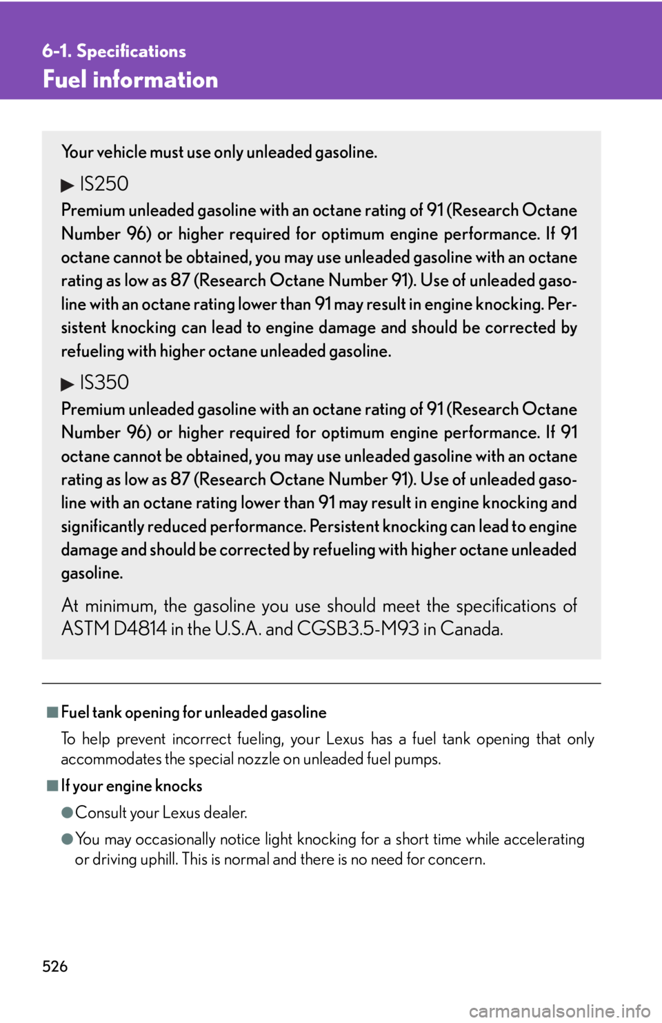 Lexus IS250 2013  Navigation Manual / LEXUS 2013 IS250,IS350 OWNERS MANUAL (OM53B64U) 526
6-1. Specifications
Fuel information
■Fuel tank opening for unleaded gasoline
To help prevent incorrect fueling, your Lexus has a fuel tank opening that only
accommodates the special nozzle on u Lexus IS250 2013  Navigation Manual / LEXUS 2013 IS250,IS350 OWNERS MANUAL (OM53B64U) 526
6-1. Specifications
Fuel information
■Fuel tank opening for unleaded gasoline
To help prevent incorrect fueling, your Lexus has a fuel tank opening that only
accommodates the special nozzle on u